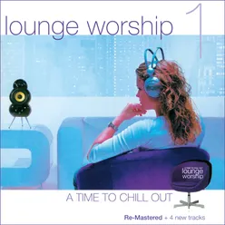 Lounge Worship, Vol. 1:  A Time to Chill Out
