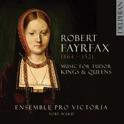 Robert Fayrfax (1464-1521): Music for Tudor Kings and Queens