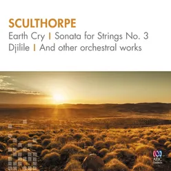 Sculthorpe: Earth Cry, Sonata for Strings No. 3, Djilile and Other Orchestral Works