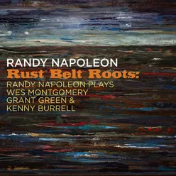 Rust Belt Roots: Randy Napoleon Plays Wes Montgomery, Grant Green & Kenny Burrell