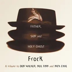 The Father, Son and Holy Ghost: A Tribute to Don Walker, Neil Finn and Nick Cave