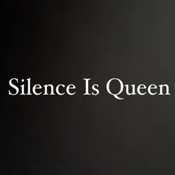 Silence is Queen