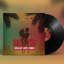 Only You Reggae Love Songs