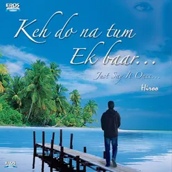 Keh Do Na Tum Ek Baar...Just Say It Once... (Original Motion Picture Soundtrack)