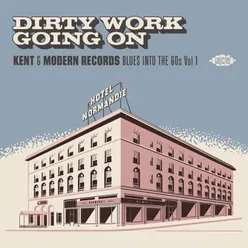 Dirty Work Going On - Kent & Modern Records Blues into the 60s, Vol. 1