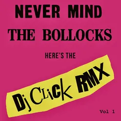 Never Mind the Bollocks DJ Click Rmx Vol 1