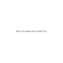 Who's the Fawn - Live at Bikini Test Live