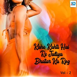 Kahe Kahti Hai Re Juliya Bhatar Ka Rog, Vol. 2