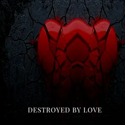 Destroyed by Love