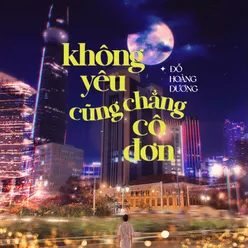 Không Yêu Cũng Chẳng Cô Đơn