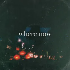 Where Now