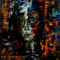 The Trouble Is .....