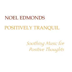 Noel Edmonds Positively Tranquil: Soothing Music for Positive Thoughts