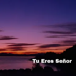 Tu Eres Señor