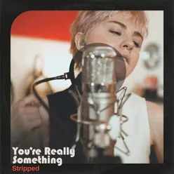 You're Really Something (Stripped)