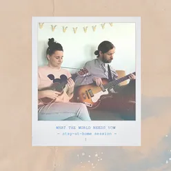 What the World Needs Now (stay​-at​-​home session I)