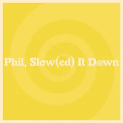 Phil, Slow It Down