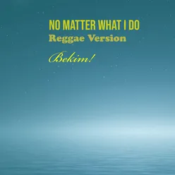 No Matter What I Do (Reggae Version)
