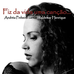 Fiz da Vida uma Canção: Andréa Pinheiro Interpreta Waldemar Henrique
