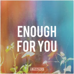 Enough for You