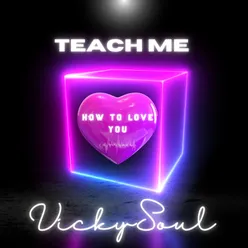 Teach Me How To Love You