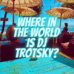 Where in the World Is Dj Trotsky?