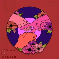 Loving is Wasted