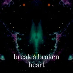 Break a Broken Heart