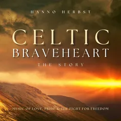 Celtic Braveheart - the Story (Music of Love, Pride and the Fight for Freedom)