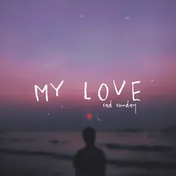 My Love (Sad Sunday)