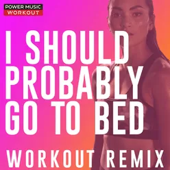 I Should Probably Go to Bed Extended Workout Remix 132 BPM