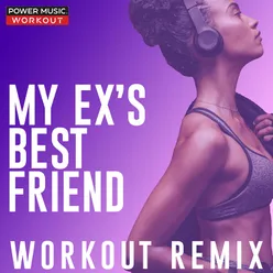 My Ex's Best Friend Workout Remix 128 BPM