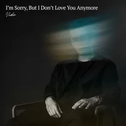 I`m Sorry, But I Don´t Love You Anymore