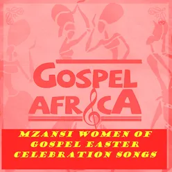 Gospel Africa - Mzansi Women of Gospel Easter Celebration Songs