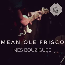 Mean Ole Frisco-Live Session