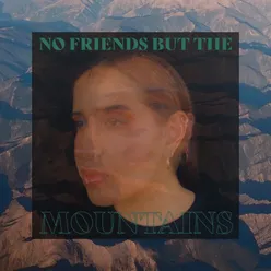 NO FRIENDS BUT THE MOUNTAINS