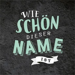 Wie schön dieser Name ist