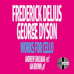 Frederick Delius and George Dyson: Works for Cello