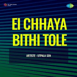 Ei Chhaya Bithi Tole - Utpala Sen