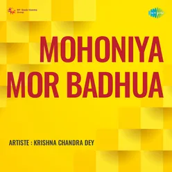 Mohoniya Mor Badhua - Krishna Chandra Dey
