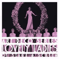 Art Deco Series: Lovely Ladies of Stage & Screen