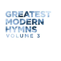 Greatest Modern Hymns Vol. 3