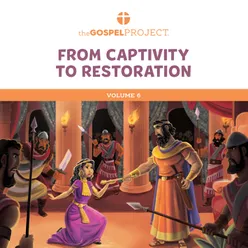 The Gospel Project for Kids Vol. 6: From Captivity to Restoration Winter 2022-23