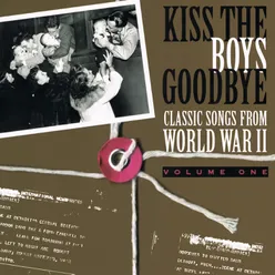 Kiss The Boys Goodbye (Classic Songs From World War II) - Volume One