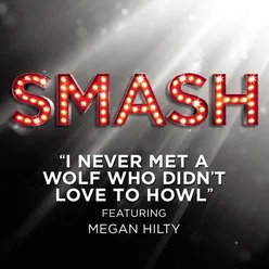 I Never Met A Wolf Who Didn't Love To Howl (SMASH Cast Version) [feat. Megan Hilty with Debra Messing, Nick Jonas, Christian Borle, Will Chase, Jaime Cepero & Phillip Spaeth]