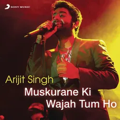 Arijit Singh - Muskurane Ki Wajah Tum Ho