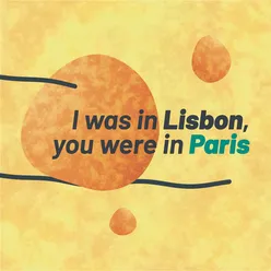 I was in Lisbon, you were in Paris