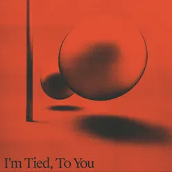 I'm Tied, To YouEdit