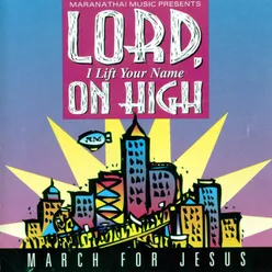 Lord, I Lift Your Name On High Lord, I Lift Your Name On High - March For Jesus Album Version