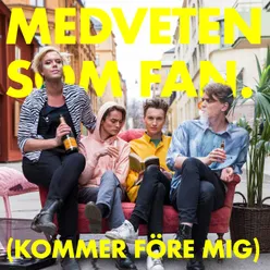 Medveten som fan (kommer före mig)